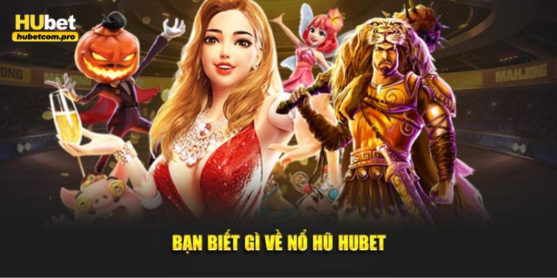 Giới thiệu đôi nét về game nổ hũ HUBET