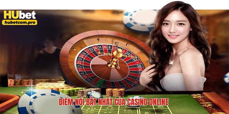 Những điểm vượt trội chỉ có tại casino online HUBET