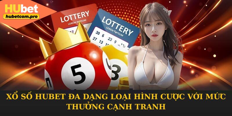 Xổ số HUBET đa dạng loại hình cược với mức thưởng cạnh tranh